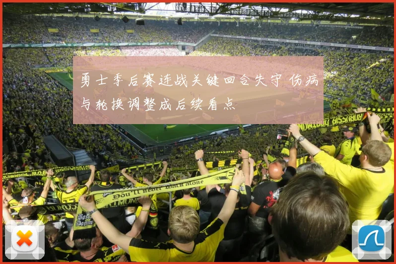 勇士季后赛连战关键回合失守 伤病与轮换调整成后续看点