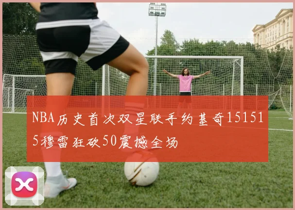 NBA历史首次双星联手约基奇151515穆雷狂砍50震撼全场